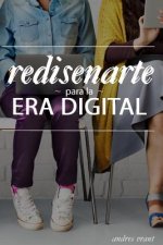 Redise?arte para la Era Digital: Descubre como Acelerar tu Carrera, Encuentra tu Trabajo Ideal, Conéctate con las Personas Correctas o Comparte tu Pas