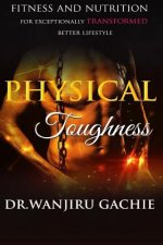 Physical Toughness: Fitness and Nutrition for Exceptionally Transformed Better Lifestyle