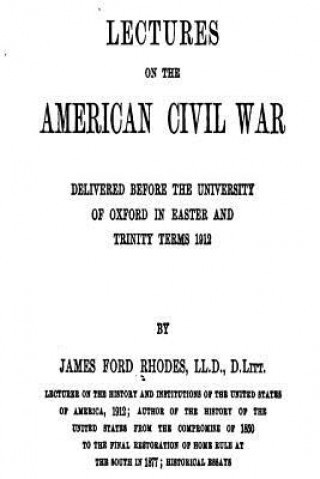 Lectures on the American Civil War, Delivered Before the University of Oxford In Easter And Trinity Terms 1912