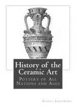 History of the Ceramic Art: Pottery of All Nations and Ages
