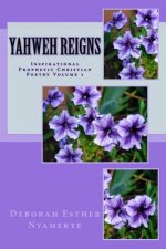 Yahweh Reigns: Inspirational Prophetic Christian Poetry Volume 1