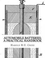 Automobile Batteries: A Practical Handbook: The Construction, Charging, Repair and Maintenance of Ignition, Starting, Lighting and Electric