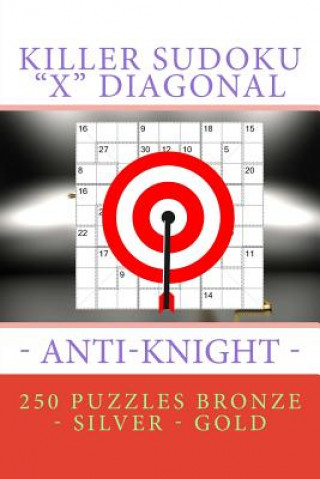 Killer Sudoku X Diagonal - Anti-Knight. 250 Puzzles Bronze - Silver - Gold: Best Secret for You