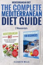 Mediterranean Diet: The Complete Mediterranean Diet Guide - 2 Manuscripts: Mediterranean Diet, Mediterranean Diet For Beginners