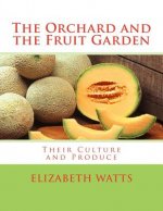 The Orchard and the Fruit Garden: Their Culture and Produce