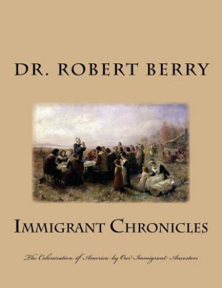 Immigrant Chronicles: The Colonization of America by Our Immigrant Immigrant Chronicles: The Colonization of America by Our Immigrant