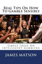 Real Tips On How To Gamble Sensibly: Simple Ideas On Intelligent Gambling