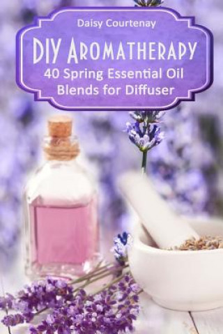 DIY Aromatherapy: 40 Spring Essential Oil Blends for Diffuser