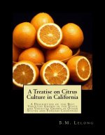 A Treatise on Citrus Culture in California: A Description of the Best Varieties Grown in the State and Varieties Grown in Other States and Foreign Cou