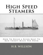 High Speed Steamers: How To Build a River Boat To Run Thirty Miles Per Hour