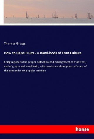 How to Raise Fruits - a Hand-book of Fruit Culture