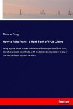 How to Raise Fruits - a Hand-book of Fruit Culture