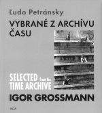 Igor Grossmann. Vybrané z archívu času / Selected from the time archive