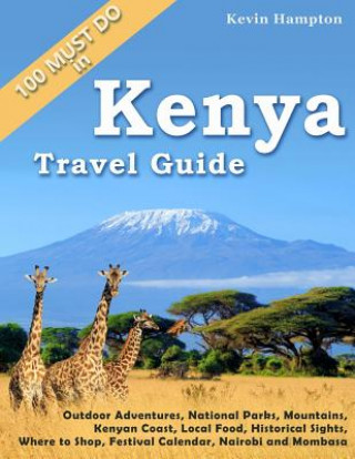 Kenya Travel Guide: Outdoor Adventures, National Parks, Mountains, Kenyan Coast, Local Food, Historical Sights, Where to Shop, Festival Ca