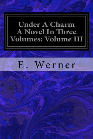 Under A Charm A Novel In Three Volumes: Volume III