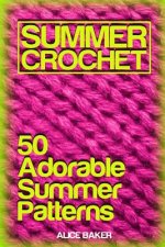 Summer Crochet: 50 Adorable Summer Patterns: (Crochet Patterns, Crochet Stitches)