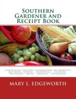 Southern Gardener and Receipt Book: Containing Valuable Information on Domestic and Rural Affairs: Gardening ? Cookery ? Beverages ? Dairy ? Medical -