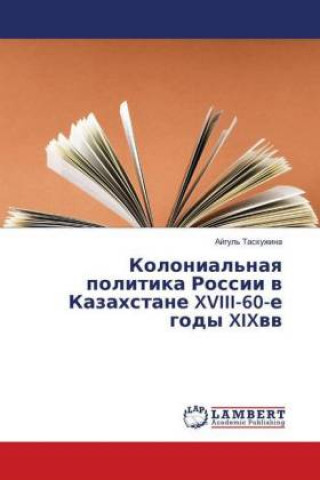 Kolonial'naya politika Rossii v Kazahstane XVIII-60-e gody XIXvv.