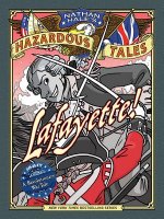 Lafayette! (Nathan Hale's Hazardous Tales #8): A Revolutionary War Tale