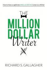 The Million Dollar Writer: How to Have a Legitimate - and Lucrative - Career as a Writer