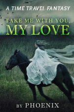 Take Me With You My Love: A Time Travel Fantasy