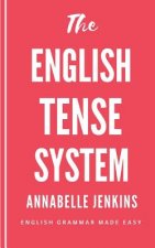 The English Tense System: English Grammar Made Easy