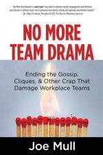 No More Team Drama: Ending the Gossip, Cliques, & Other Crap That Damage Workplace Teams