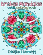 Broken Mandalas: a UNIQUE adult MANDALA coloring book