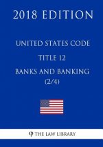 United States Code - Title 12 - Banks and Banking (2/4) (2018 Edition)