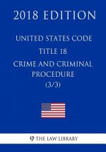 United States Code - Title 18 - Crimes and Criminal Procedure (3/3) (2018 Edition)