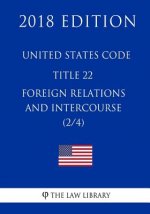 United States Code - Title 22 - Foreign Relations and Intercourse (2/4) (2018 Edition)