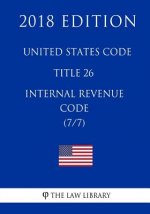 United States Code - Title 26 - Internal Revenue Code (7/7) (2018 Edition)