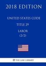 United States Code - Title 29 - Labor (2/2) (2018 Edition)