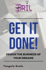 Get It Done: Design the Business of Your Dreams