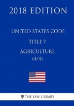United States Code - Title 7 - Agriculture (4/4) (2018 Edition)