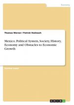 Mexico. Political System, Society, History, Economy and Obstacles to Economic Growth