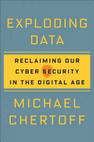 Exploding Data: Reclaiming Our Cyber Security in the Digital Age