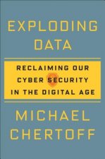 Exploding Data: Reclaiming Our Cyber Security in the Digital Age