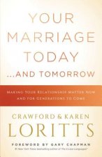 Your Marriage Today. . .and Tomorrow: Making Your Relationship Matter Now and for Generations to Come
