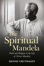 The Spiritual Mandela: Faith and Religion in the Life of Nelson Mandela