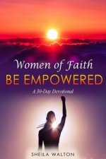 Women of Faith: Be Empowered: A 30-Day Devotional