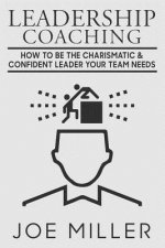 Leadership Coaching: How to Be Charismatic & Confident Leader Your Team Needs