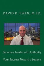 Become a Leader with Authority: Your Success Toward a Legacy