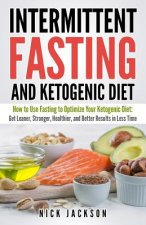 Intermittent Fasting and Ketogenic Diet: How to Use Fasting to Optimize Your Ketogenic Diet: Get Leaner, Stronger, Healthier, and Better Results in Le