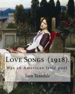 Love Songs (1918). By: Sara Teasdale: Sara Teasdale (August 8, 1884 - January 29, 1933) was an American lyric poet.