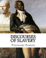 Discourses of Slavery, By: Theodore Parker: Theodore Parker (August 24, 1810 - May 10, 1860) was an American Transcendentalist and reforming mini