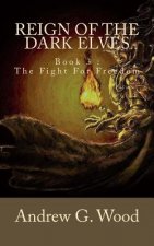 Reign of the Dark Elves: Book 3: The Fight For Freedom