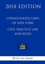 Consolidated Laws of New York - Civil Practice Law and Rules (2018 Edition)