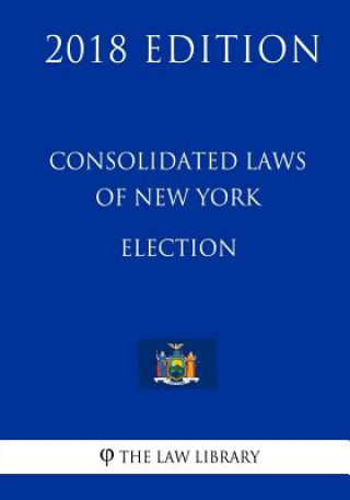 Consolidated Laws of New York - Election (2018 Edition)