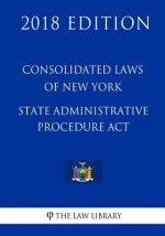 Consolidated Laws of New York - State Administrative Procedure Act (2018 Edition)